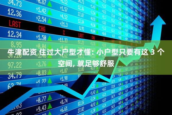 牛津配资 住过大户型才懂: 小户型只要有这 3 个空间, 就足够舒服